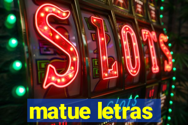 matue letras