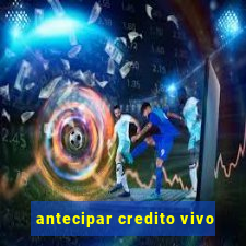 antecipar credito vivo