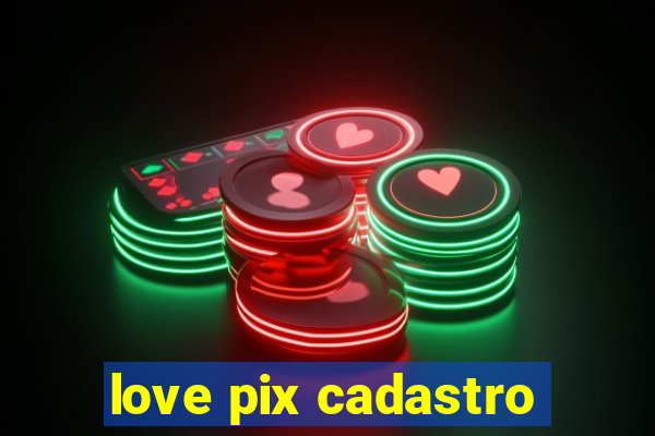 love pix cadastro