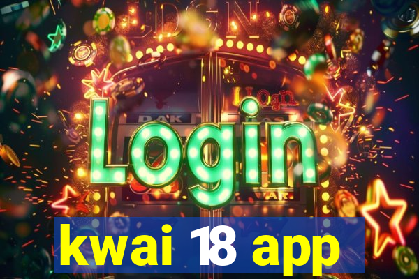 kwai 18 app