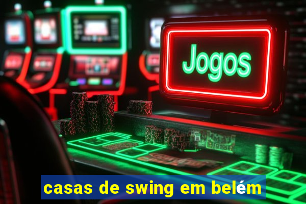 casas de swing em belém