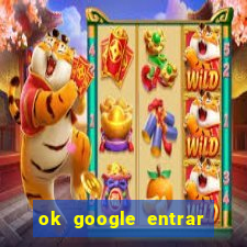 ok google entrar no jogo de c****