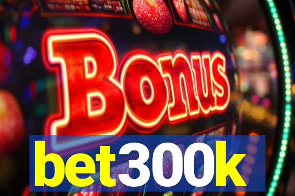 bet300k