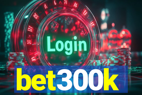 bet300k