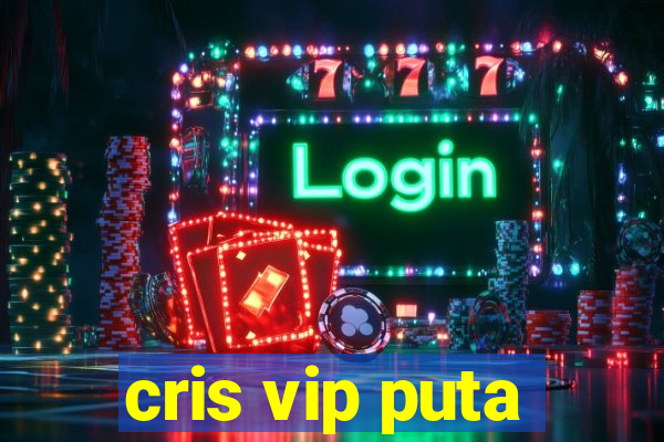 cris vip puta