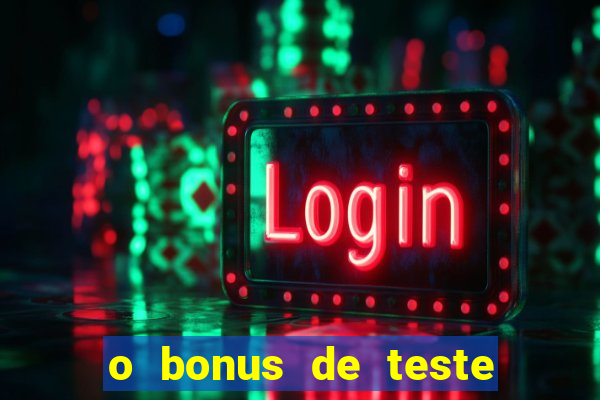 o bonus de teste é apenas para jogar