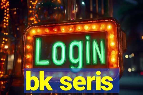 bk seris