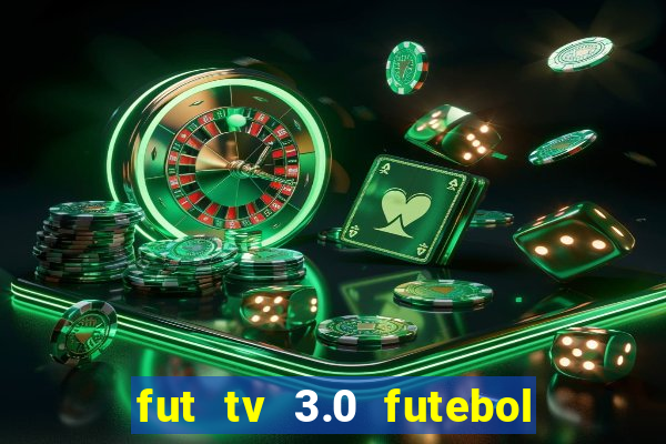 fut tv 3.0 futebol ao vivo