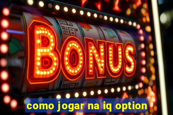 como jogar na iq option