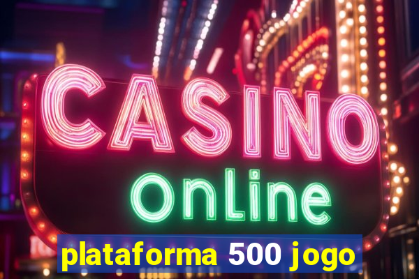 plataforma 500 jogo