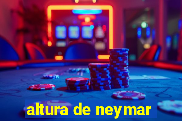 altura de neymar