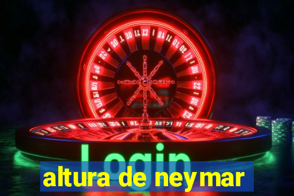 altura de neymar