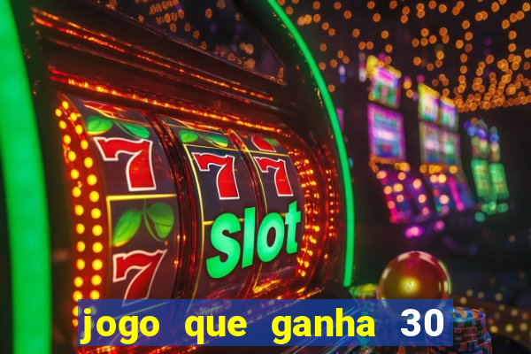 jogo que ganha 30 reais no cadastro