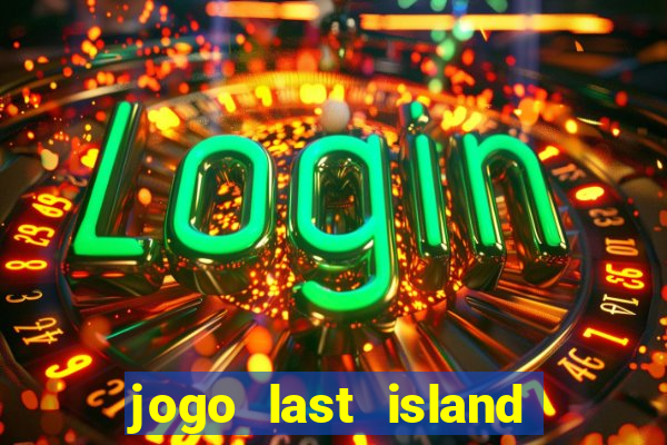 jogo last island of survival