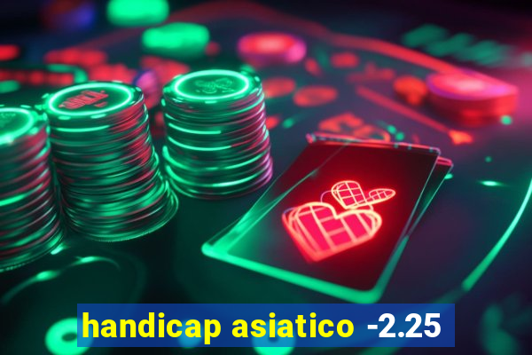 handicap asiatico -2.25