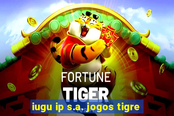 iugu ip s.a. jogos tigre