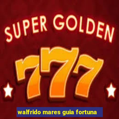 walfrido mares guia fortuna