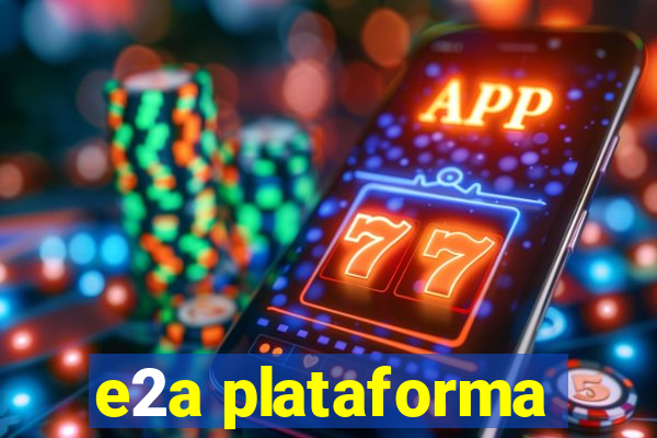 e2a plataforma