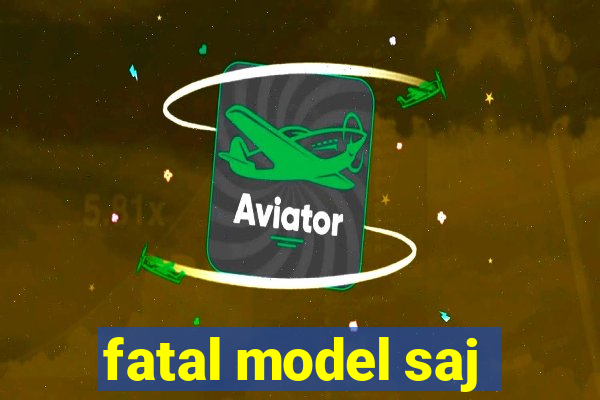 fatal model saj