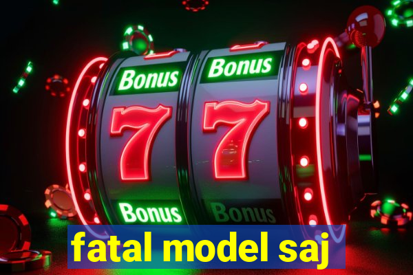 fatal model saj