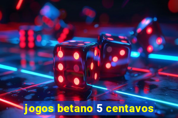 jogos betano 5 centavos