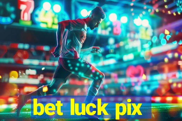 bet luck pix