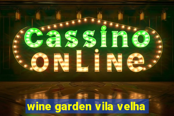 wine garden vila velha