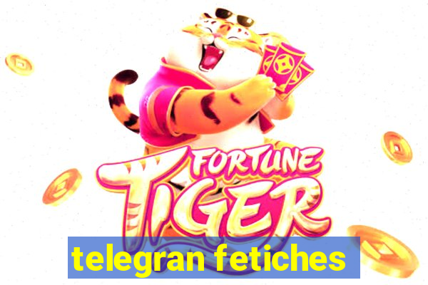 telegran fetiches