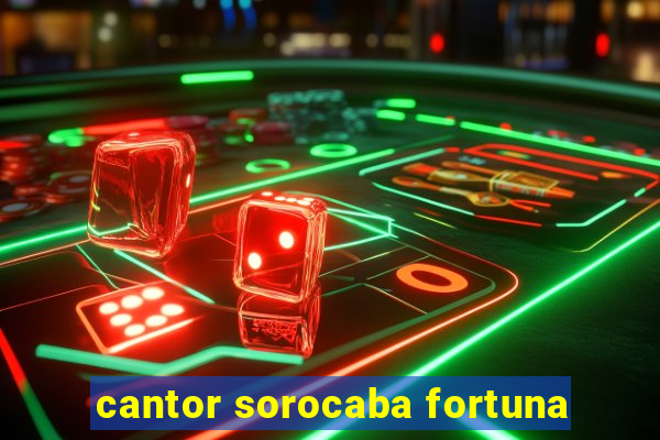 cantor sorocaba fortuna