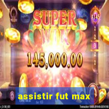 assistir fut max