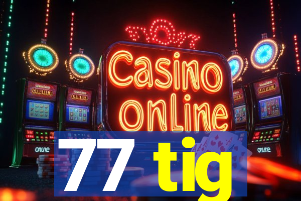 77 tig