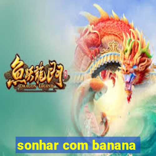 sonhar com banana