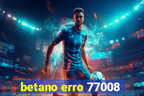 betano erro 77008