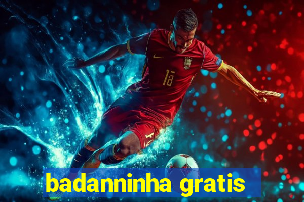 badanninha gratis