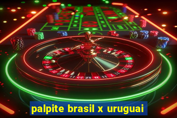 palpite brasil x uruguai