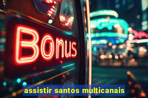 assistir santos multicanais