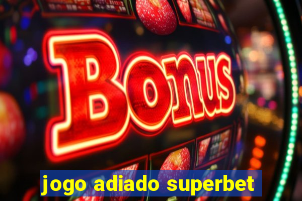 jogo adiado superbet