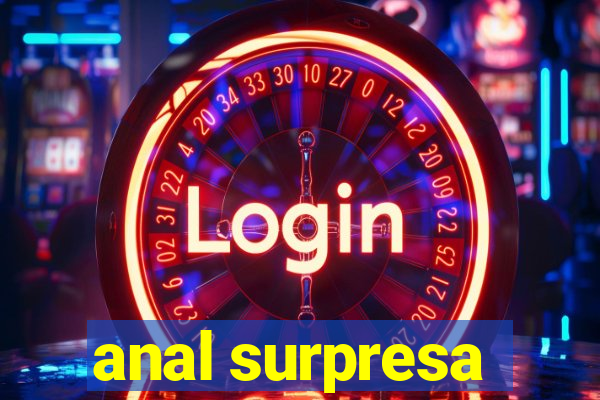 anal surpresa