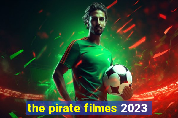 the pirate filmes 2023