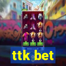 ttk bet