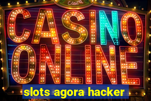 slots agora hacker