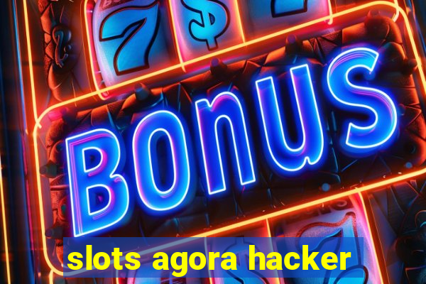 slots agora hacker