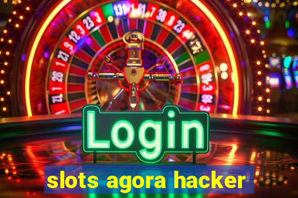 slots agora hacker