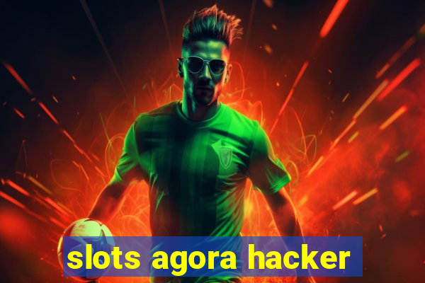 slots agora hacker