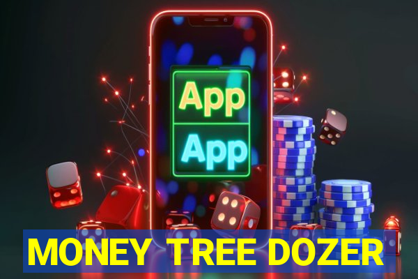 MONEY TREE DOZER