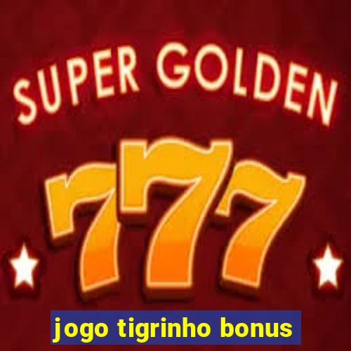 jogo tigrinho bonus