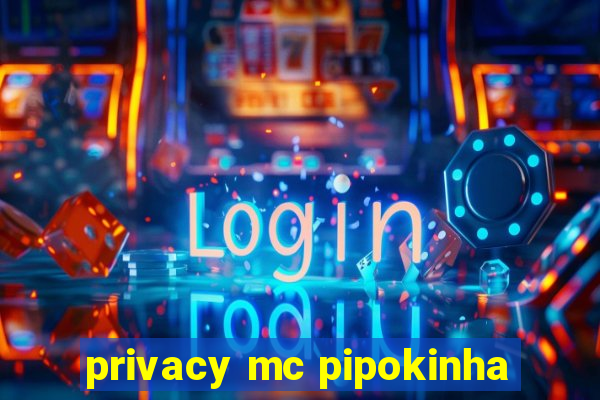 privacy mc pipokinha