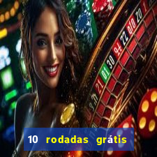 10 rodadas grátis sem depósito