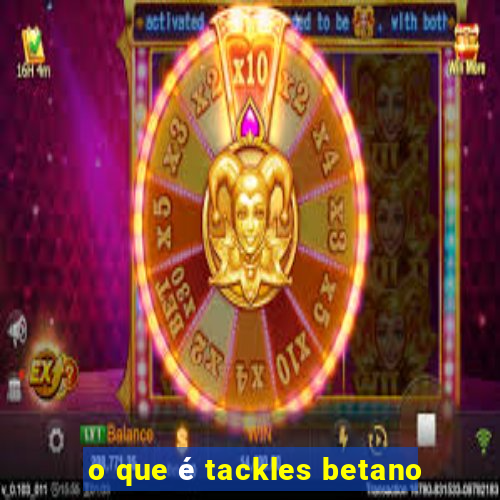 o que é tackles betano