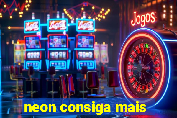 neon consiga mais